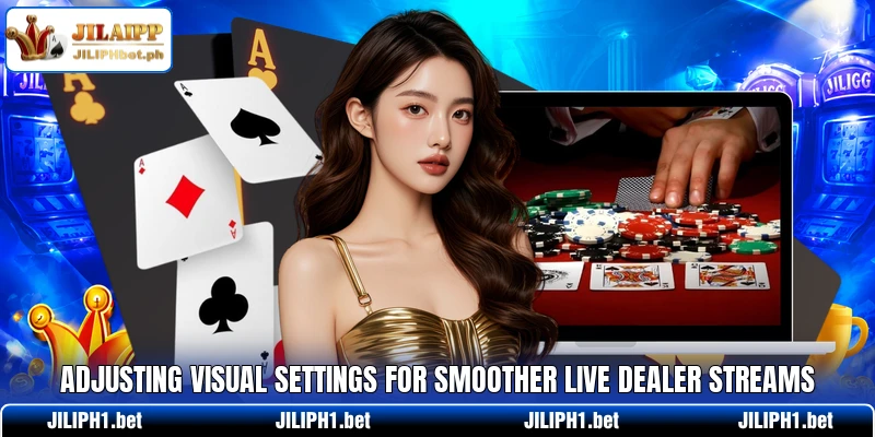 Adjusting visual settings for smoother live dealer streams