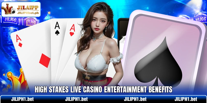 High stakes live casino entertainment benefits
