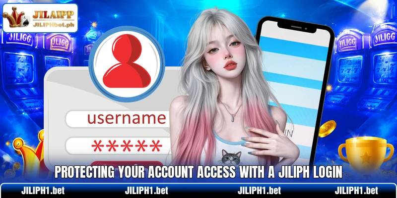 Protecting your account access with a JILIPH login