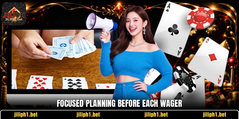 Focused planning before each wager