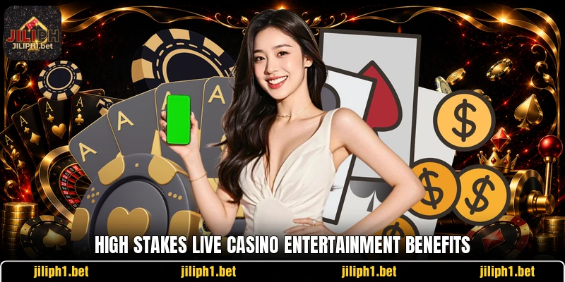 High stakes live casino entertainment benefits