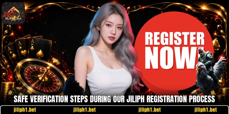 Safe verification steps during our JILIPH registration process Safe verification steps during our JILIPH registration process